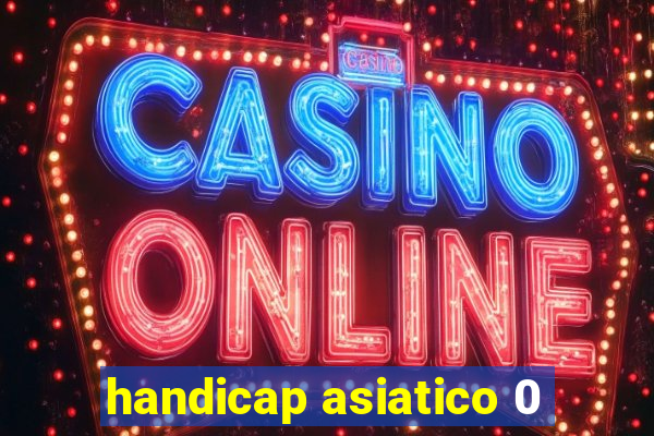 handicap asiatico 0