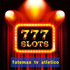 futemax tv atletico x botafogo