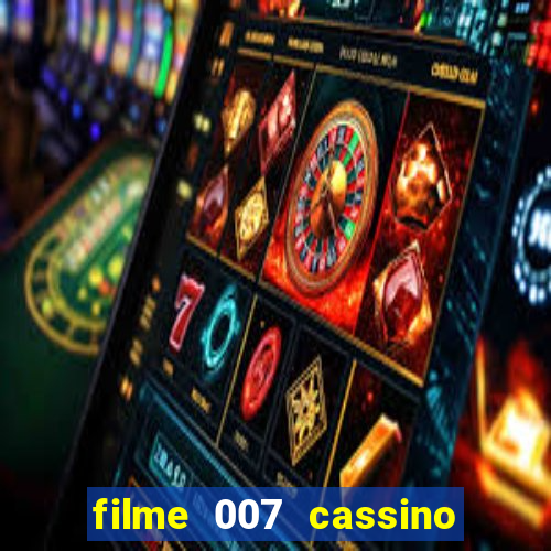 filme 007 cassino royale completo dublado