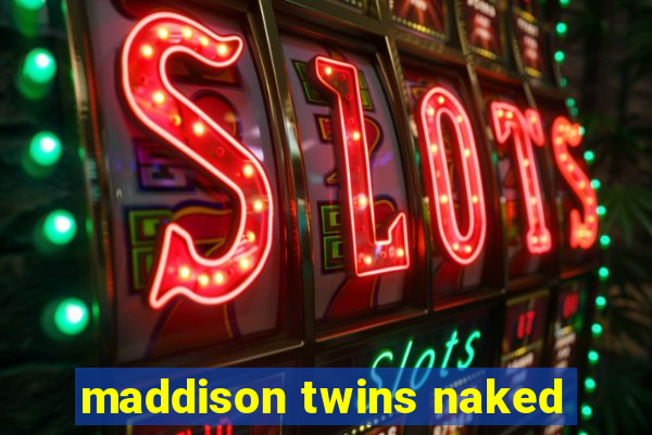 maddison twins naked