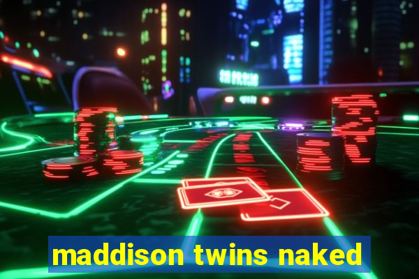 maddison twins naked