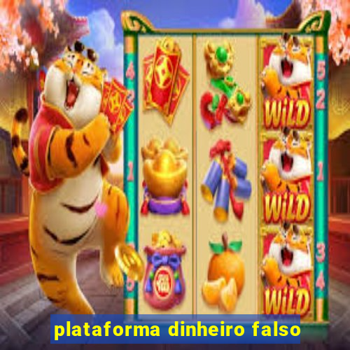 plataforma dinheiro falso