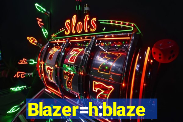 Blazer=h:blaze