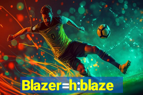 Blazer=h:blaze