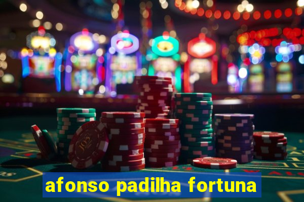 afonso padilha fortuna