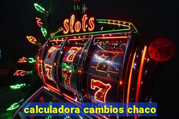 calculadora cambios chaco