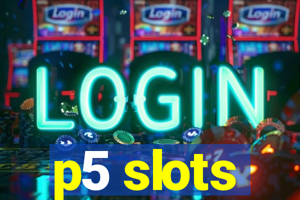 p5 slots