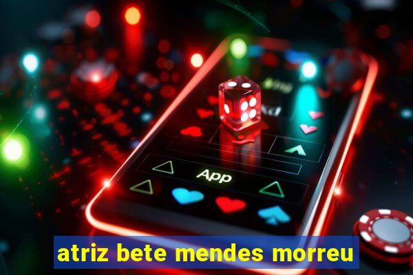 atriz bete mendes morreu