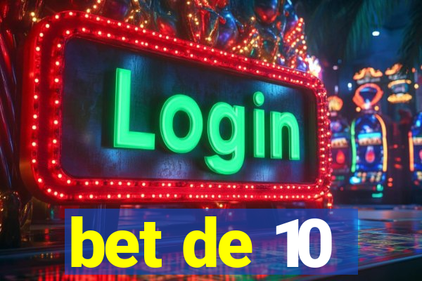 bet de 10