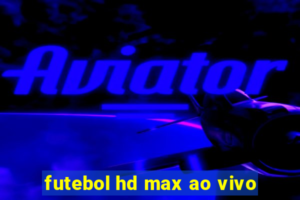 futebol hd max ao vivo