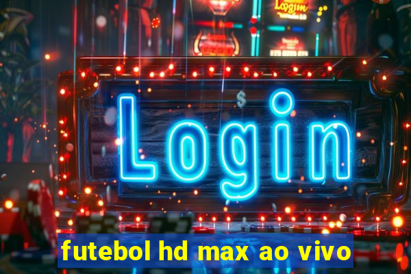 futebol hd max ao vivo