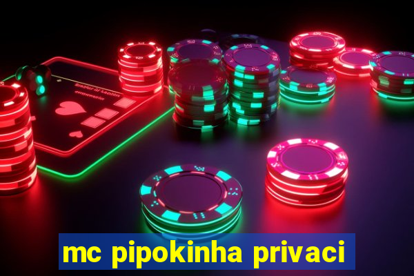 mc pipokinha privaci