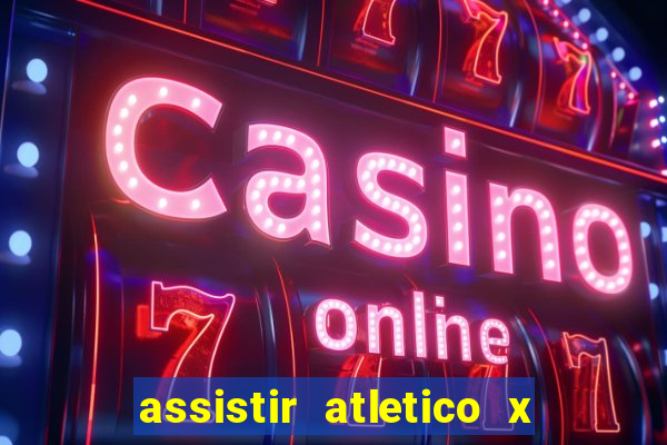 assistir atletico x botafogo ao vivo hd