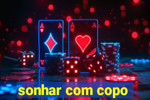 sonhar com copo