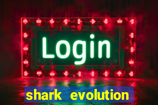 shark evolution dinheiro infinito