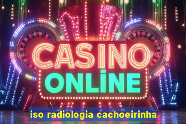 iso radiologia cachoeirinha