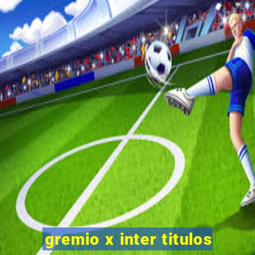 gremio x inter titulos