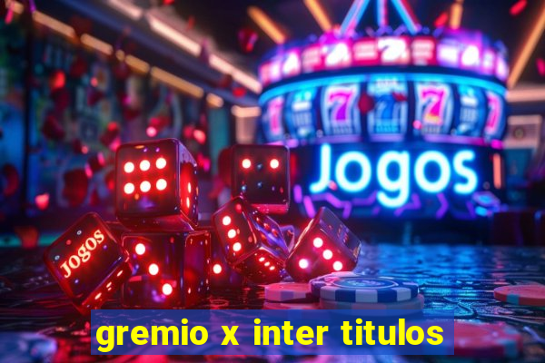 gremio x inter titulos