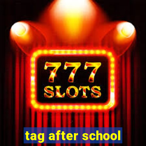 tag after school