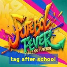 tag after school