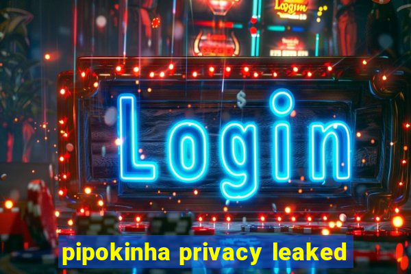 pipokinha privacy leaked