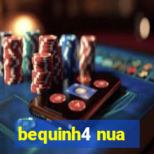 bequinh4 nua