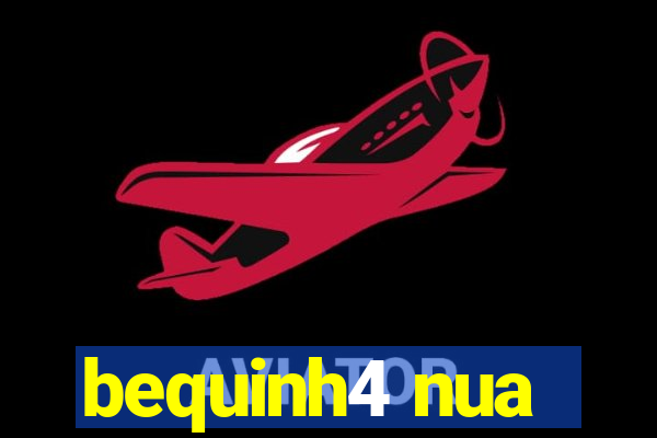 bequinh4 nua