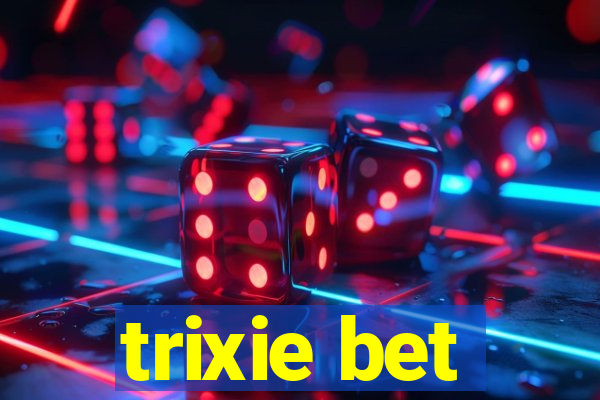 trixie bet