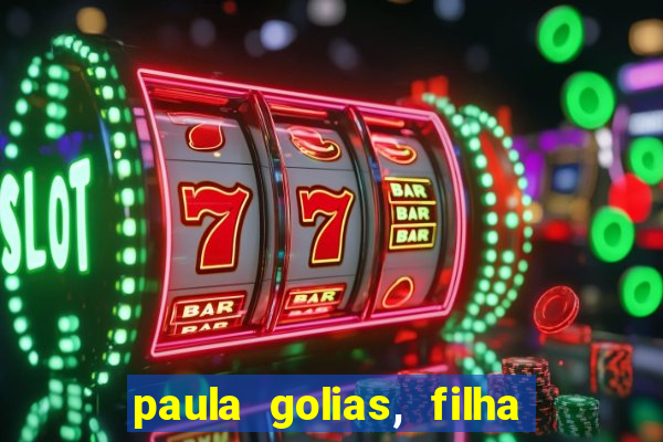 paula golias, filha de ronald golias