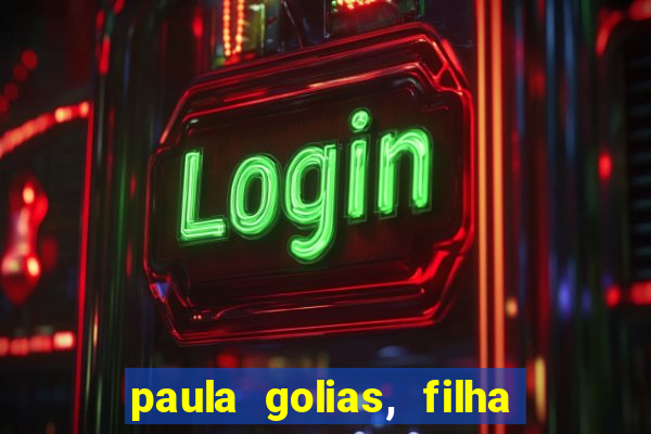 paula golias, filha de ronald golias