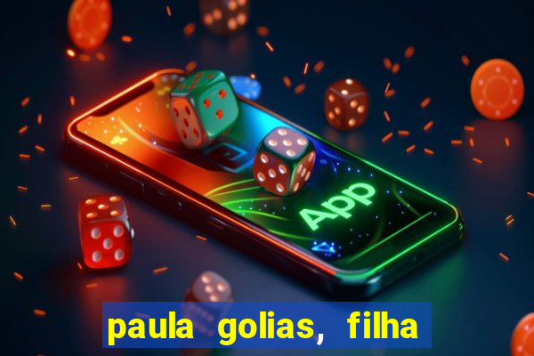 paula golias, filha de ronald golias