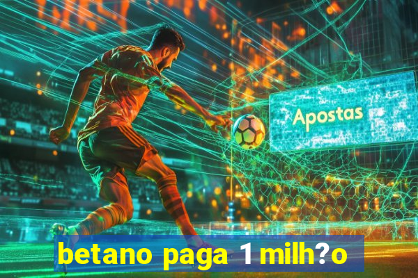 betano paga 1 milh?o