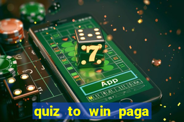 quiz to win paga mesmo quiz money paga mesmo