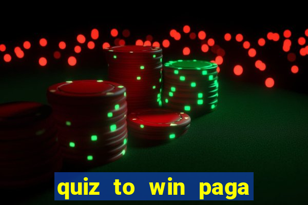 quiz to win paga mesmo quiz money paga mesmo