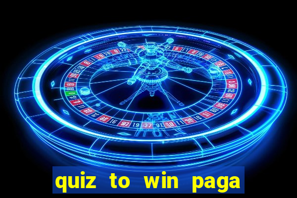 quiz to win paga mesmo quiz money paga mesmo