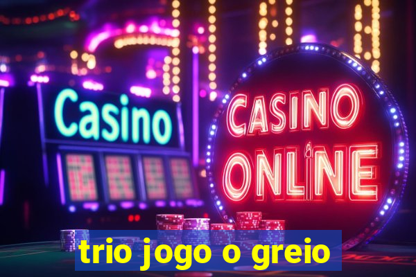 trio jogo o greio