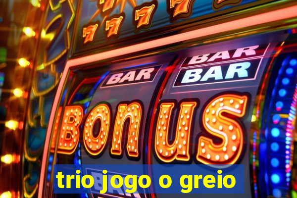 trio jogo o greio