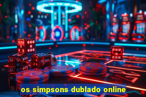 os simpsons dublado online