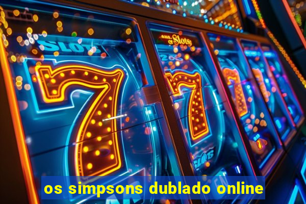 os simpsons dublado online