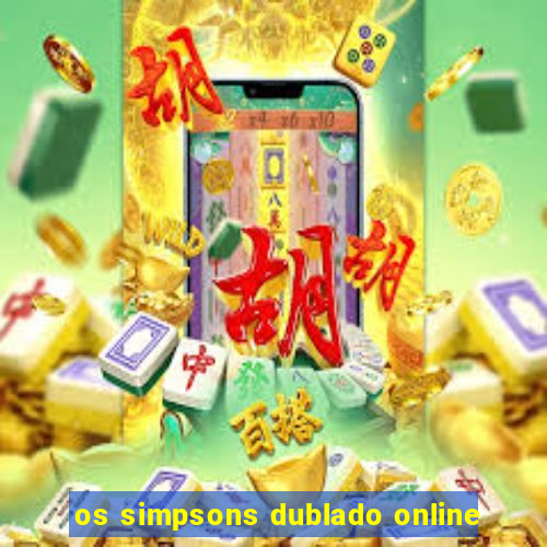 os simpsons dublado online