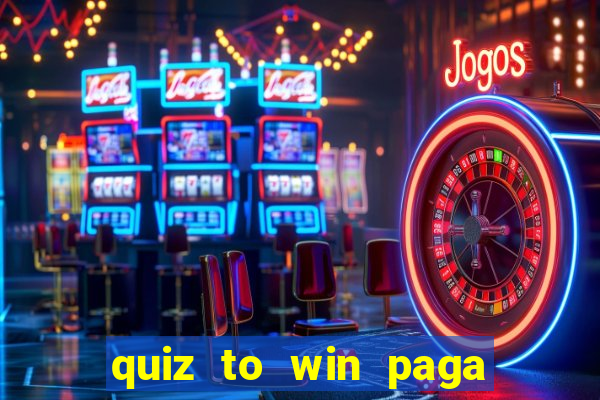 quiz to win paga mesmo quiz paga mesmo