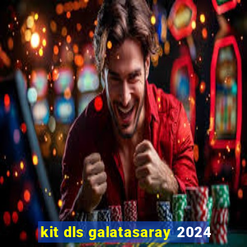 kit dls galatasaray 2024