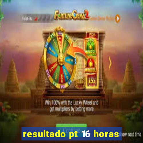 resultado pt 16 horas