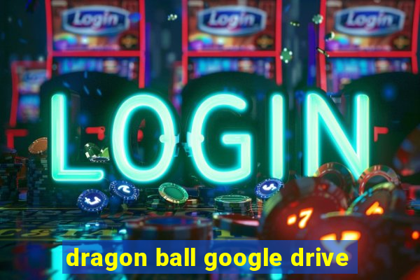 dragon ball google drive