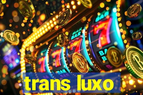 trans luxo