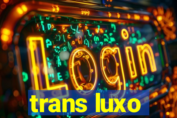 trans luxo