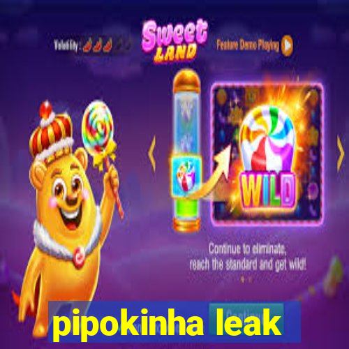 pipokinha leak