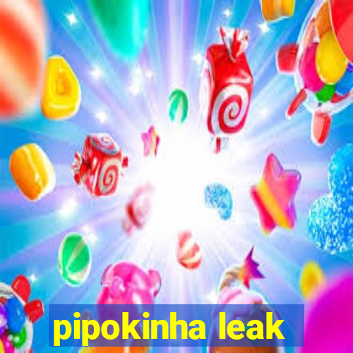 pipokinha leak