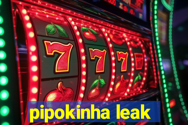 pipokinha leak