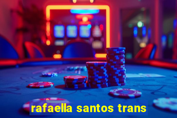 rafaella santos trans